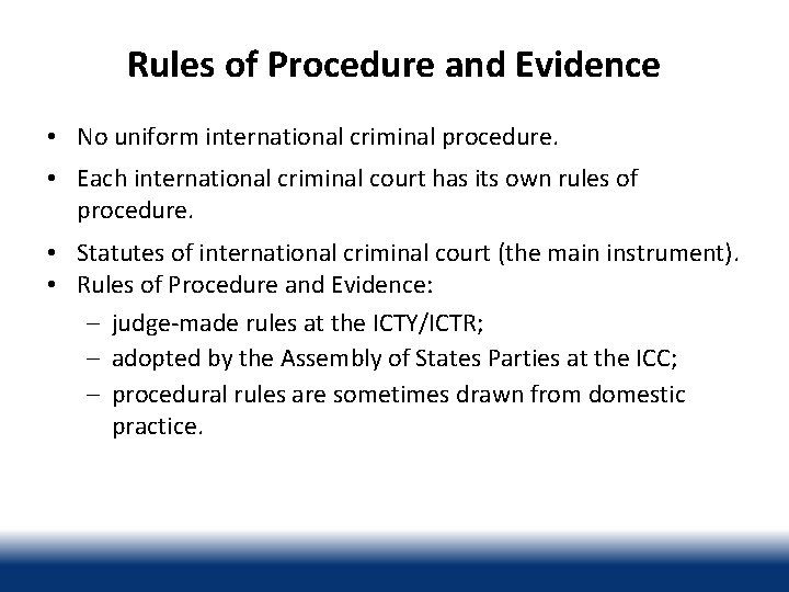 Rules of Procedure and Evidence • No uniform international criminal procedure. • Each international