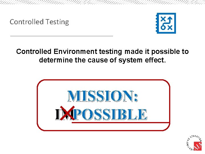 Controlled Testing Controlled Environment testing made it possible to determine the cause of system