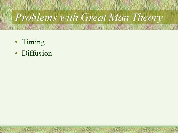 Problems with Great Man Theory • Timing • Diffusion 