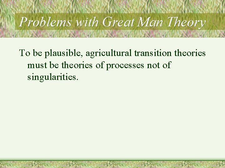 Problems with Great Man Theory To be plausible, agricultural transition theories must be theories