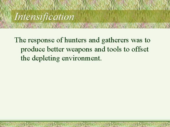 Intensification The response of hunters and gatherers was to produce better weapons and tools