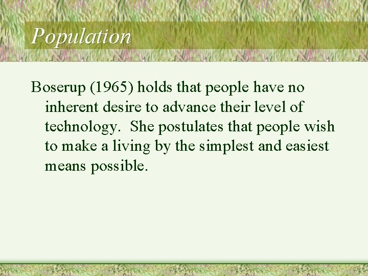 Population Boserup (1965) holds that people have no inherent desire to advance their level