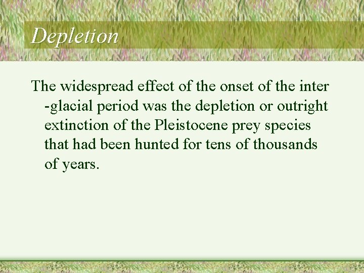 Depletion The widespread effect of the onset of the inter -glacial period was the