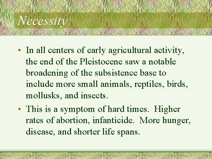 Necessity • In all centers of early agricultural activity, the end of the Pleistocene
