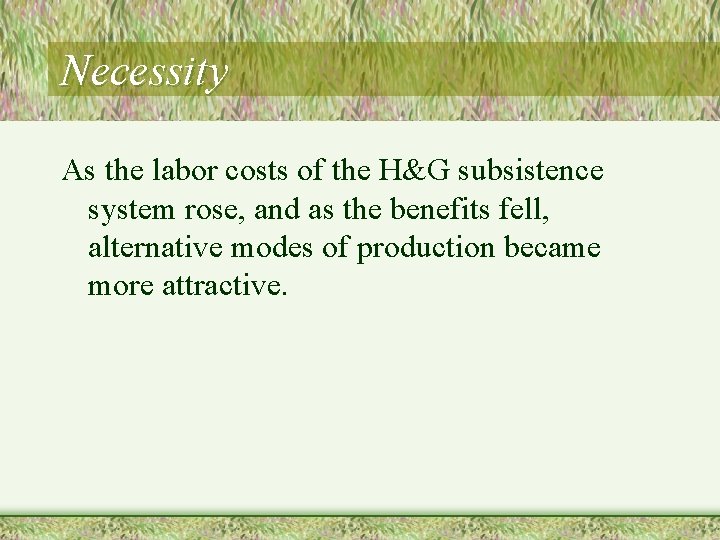 Necessity As the labor costs of the H&G subsistence system rose, and as the