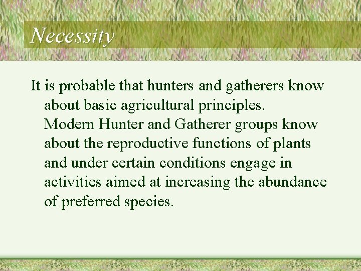 Necessity It is probable that hunters and gatherers know about basic agricultural principles. Modern