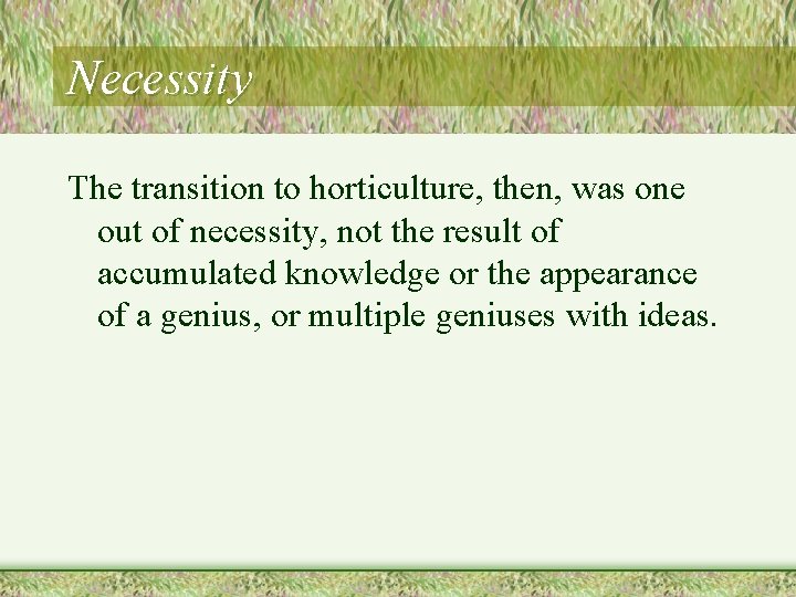 Necessity The transition to horticulture, then, was one out of necessity, not the result
