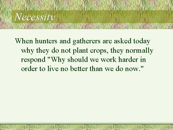 Necessity When hunters and gatherers are asked today why they do not plant crops,