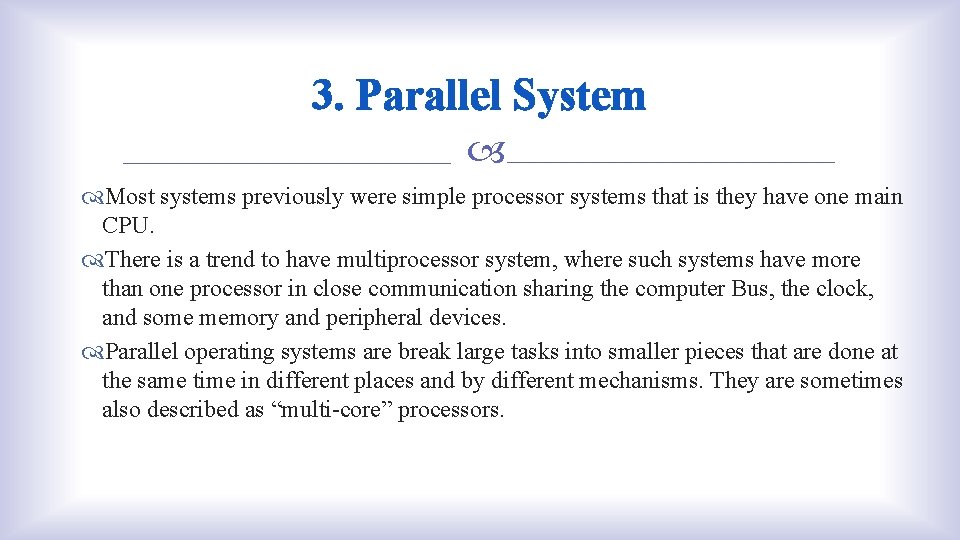 3. Parallel System Most systems previously were simple processor systems that is they have