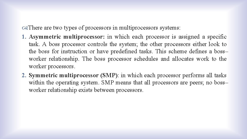  There are two types of processors in multiprocessors systems: 1. Asymmetric multiprocessor: in