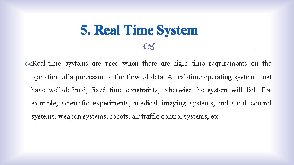 5. Real Time System Real-time systems are used when there are rigid time requirements