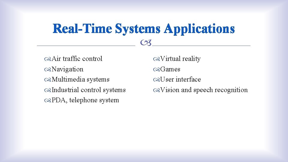 Real-Time Systems Applications Air traffic control Navigation Multimedia systems Industrial control systems PDA, telephone