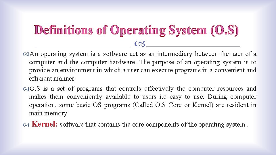 Definitions of Operating System (O. S) An operating system is a software act as