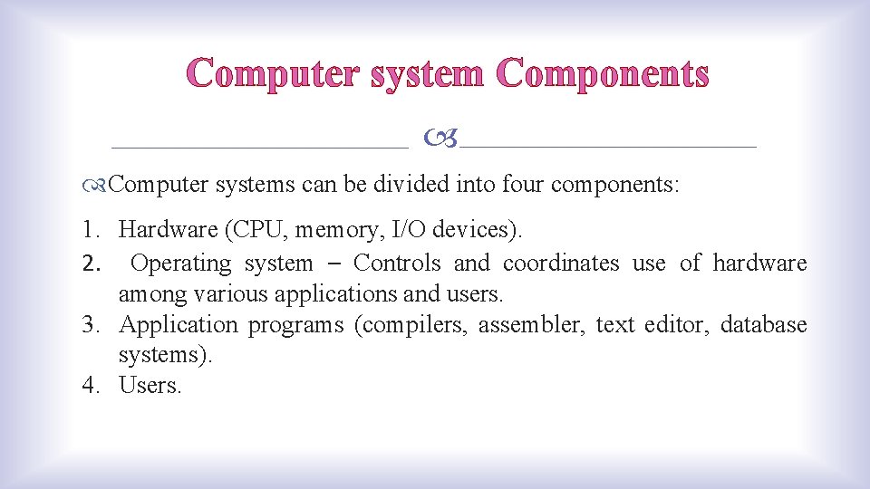 Computer system Components Computer systems can be divided into four components: 1. Hardware (CPU,