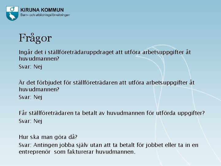 Frågor Ingår det i ställföreträdaruppdraget att utföra arbetsuppgifter åt huvudmannen? Svar: Nej Är det