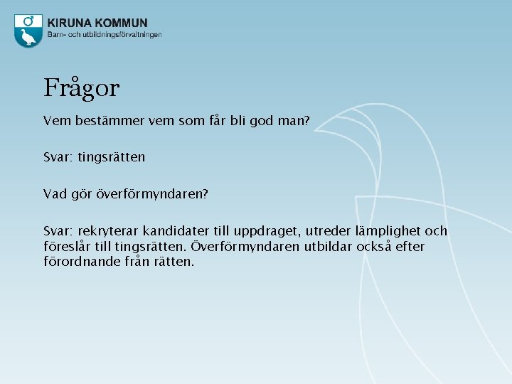 Frågor Vem bestämmer vem som får bli god man? Svar: tingsrätten Vad gör överförmyndaren?