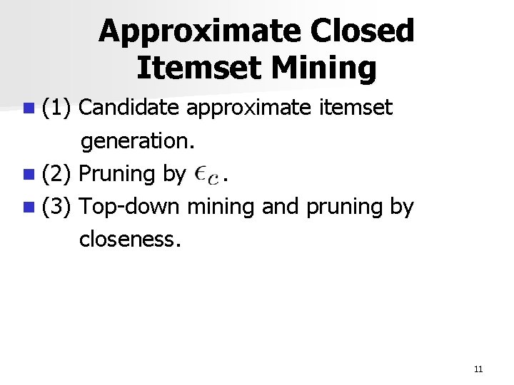 Approximate Closed Itemset Mining n (1) Candidate approximate itemset generation. n (2) Pruning by.