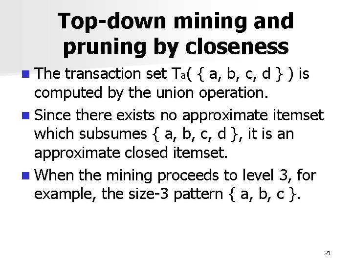 Top-down mining and pruning by closeness n The transaction set Ta( { a, b,