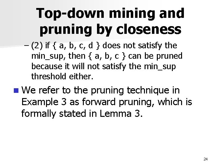 Top-down mining and pruning by closeness – (2) if { a, b, c, d