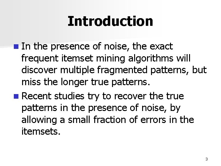 Introduction n In the presence of noise, the exact frequent itemset mining algorithms will