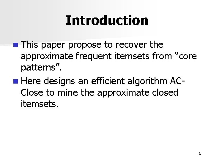 Introduction n This paper propose to recover the approximate frequent itemsets from “core patterns”.