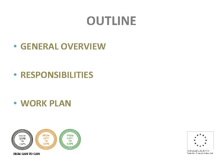 OUTLINE • GENERAL OVERVIEW • RESPONSIBILITIES • WORK PLAN FROM GAPS TO CAPS 