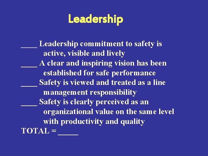 Leadership ____ Leadership commitment to safety is active, visible and lively ____ A clear