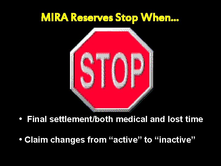 MIRA Reserves Stop When. . . • Final settlement/both medical and lost time •