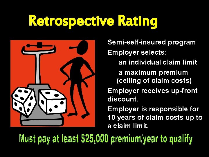 Retrospective Rating ä ä Semi-self-insured program Employer selects: ä an individual claim limit ä