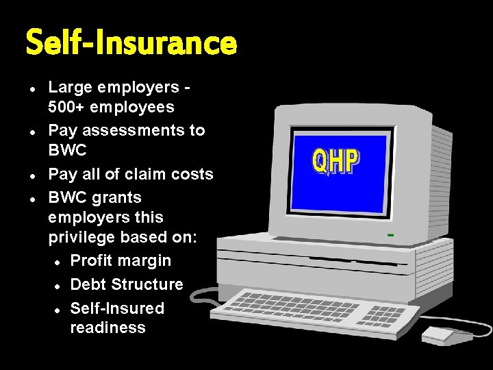 Self-Insurance l l Large employers 500+ employees Pay assessments to BWC Pay all of