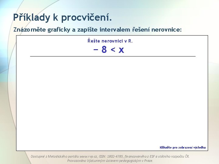 Příklady k procvičení. Znázorněte graficky a zapište intervalem řešení nerovnice: Řešte nerovnici v R.