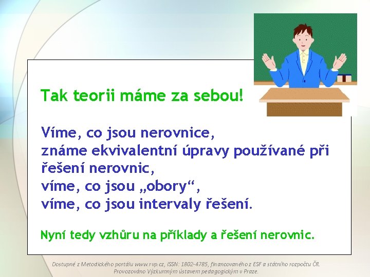 Tak teorii máme za sebou! Víme, co jsou nerovnice, známe ekvivalentní úpravy používané při