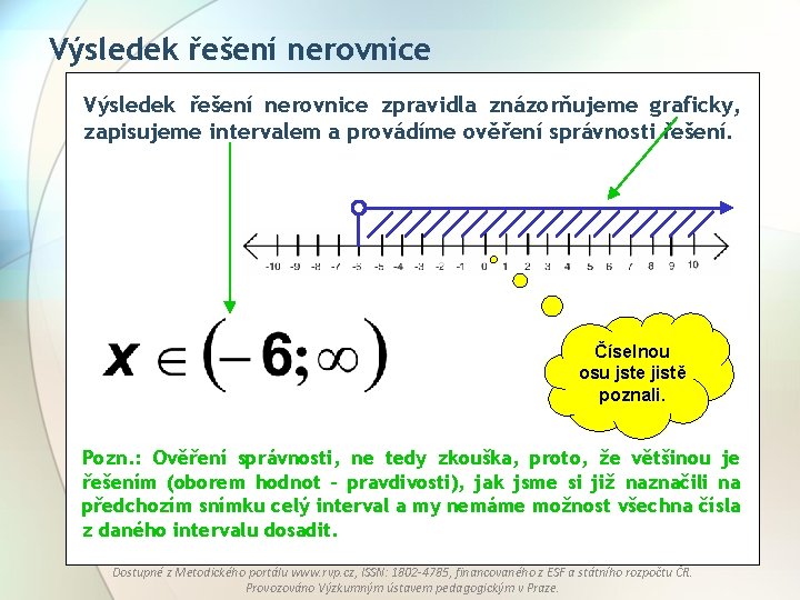 Výsledek řešení nerovnice zpravidla znázorňujeme graficky, zapisujeme intervalem a provádíme ověření správnosti řešení. Číselnou