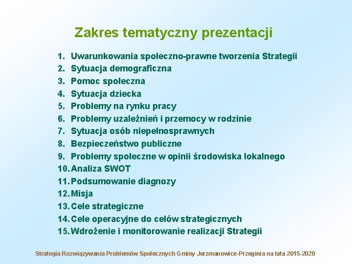 Zakres tematyczny prezentacji 1. Uwarunkowania społeczno-prawne tworzenia Strategii 2. Sytuacja demograficzna 3. Pomoc społeczna