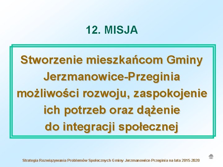 12. MISJA Stworzenie mieszkańcom Gminy Jerzmanowice-Przeginia możliwości rozwoju, zaspokojenie ich potrzeb oraz dążenie do