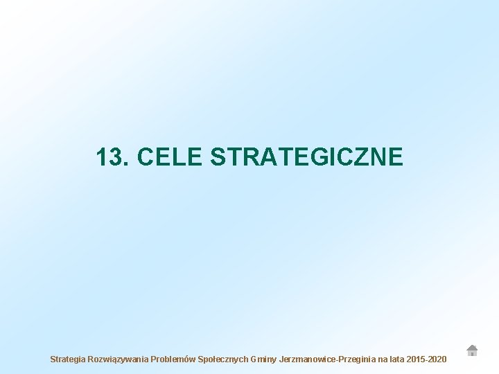 13. CELE STRATEGICZNE Strategia Rozwiązywania Problemów Społecznych Gminy Jerzmanowice-Przeginia na lata 2015 -2020 