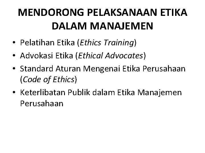 MENDORONG PELAKSANAAN ETIKA DALAM MANAJEMEN • Pelatihan Etika (Ethics Training) • Advokasi Etika (Ethical