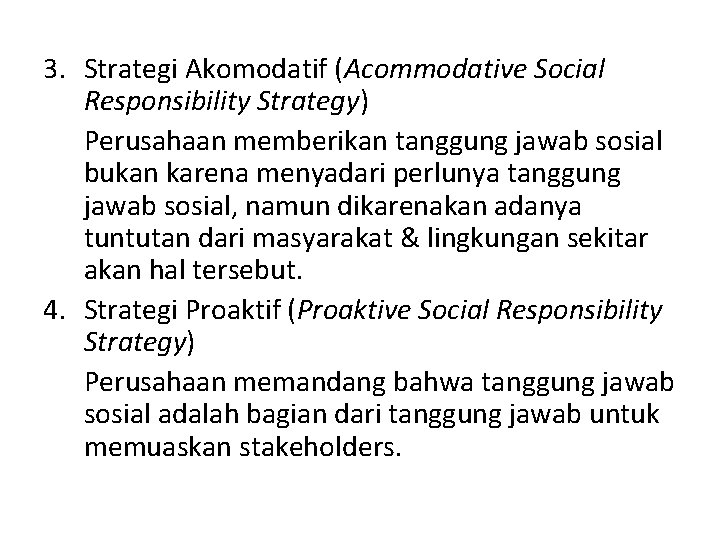 3. Strategi Akomodatif (Acommodative Social Responsibility Strategy) Perusahaan memberikan tanggung jawab sosial bukan karena