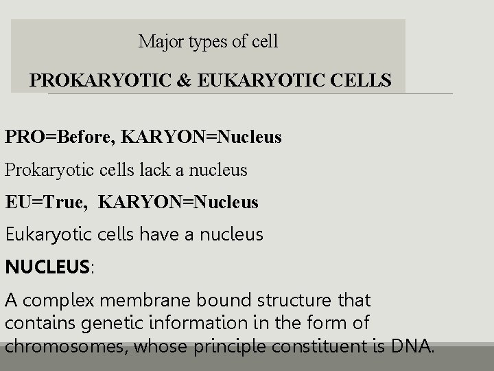 Major types of cell PROKARYOTIC & EUKARYOTIC CELLS PRO=Before, KARYON=Nucleus Prokaryotic cells lack a