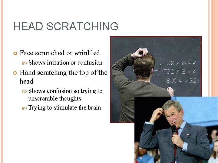 HEAD SCRATCHING Face scrunched or wrinkled Shows irritation or confusion Hand scratching the top