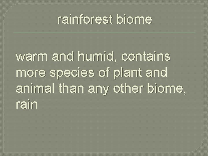 rainforest biome warm and humid, contains more species of plant and animal than any
