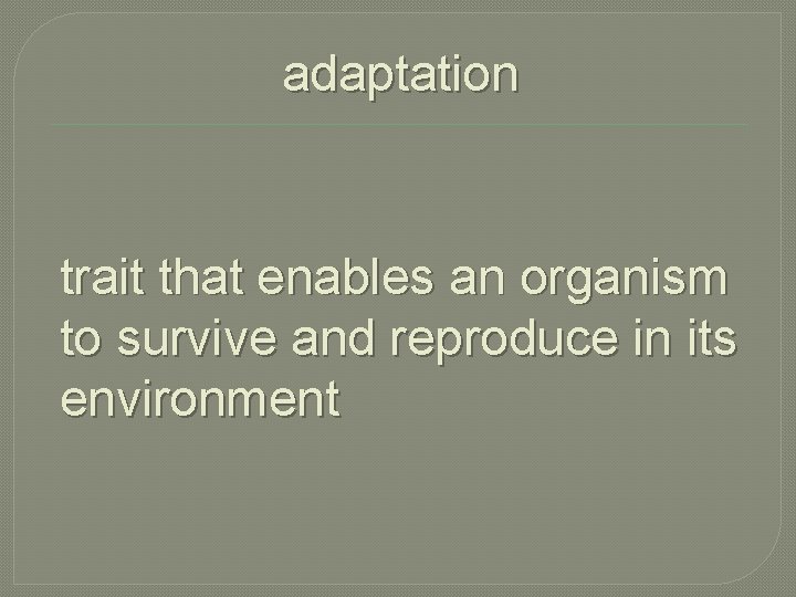 adaptation trait that enables an organism to survive and reproduce in its environment 