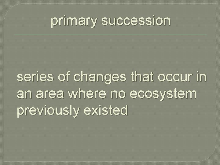 primary succession series of changes that occur in an area where no ecosystem previously