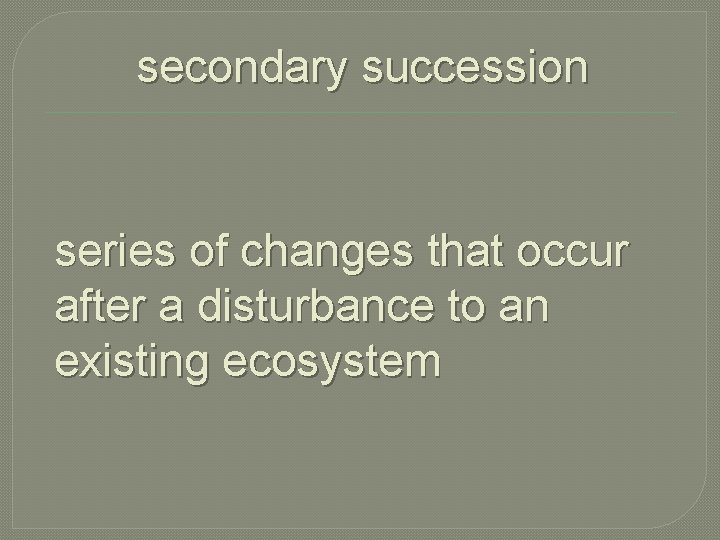 secondary succession series of changes that occur after a disturbance to an existing ecosystem