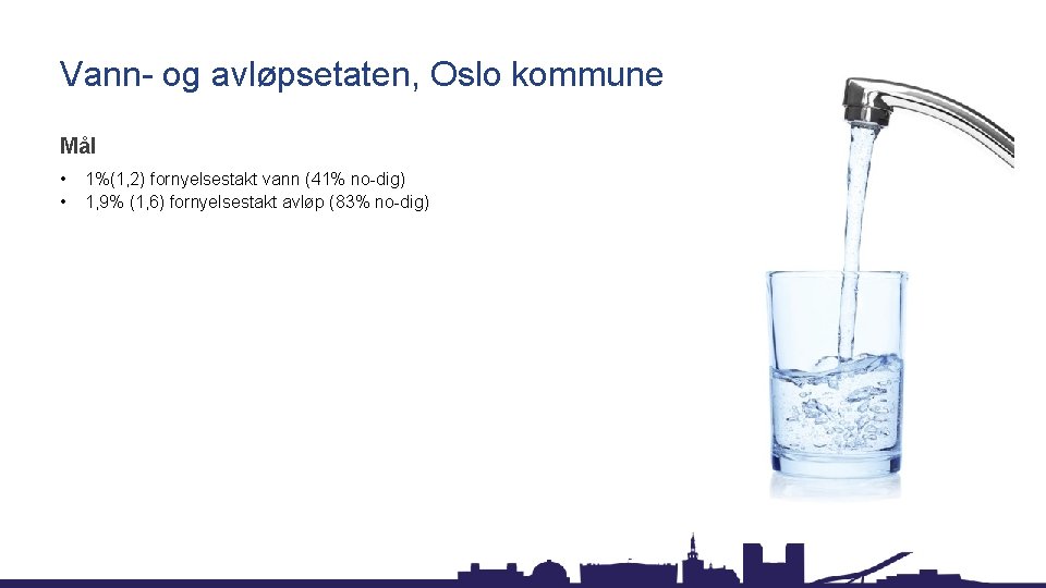 Vann- og avløpsetaten, Oslo kommune Mål • • 1%(1, 2) fornyelsestakt vann (41% no-dig)