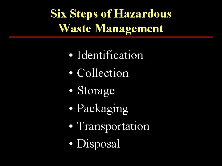 Six Steps of Hazardous Waste Management • • • Identification Collection Storage Packaging Transportation