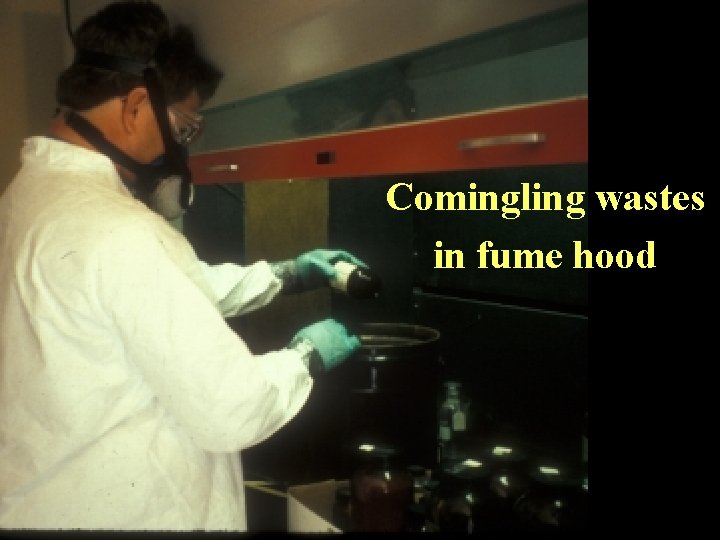 Comingling wastes in fume hood 