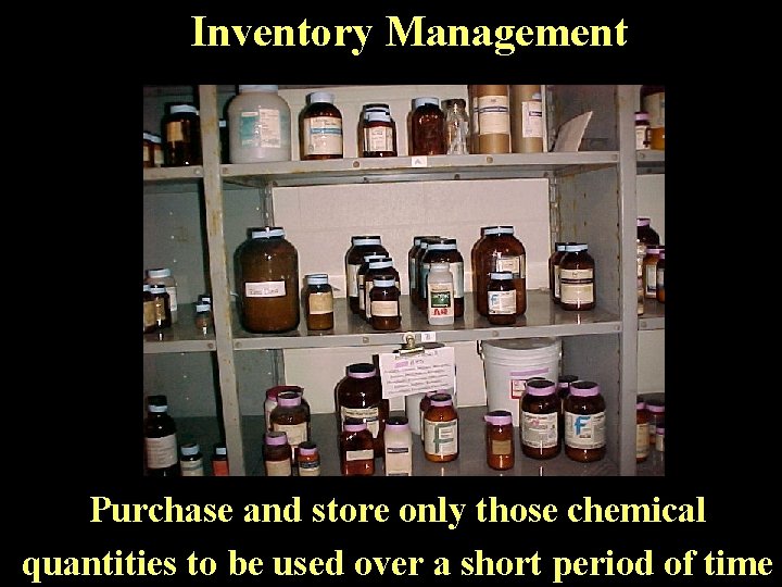 Inventory Management Purchase and store only those chemical quantities to be used over a