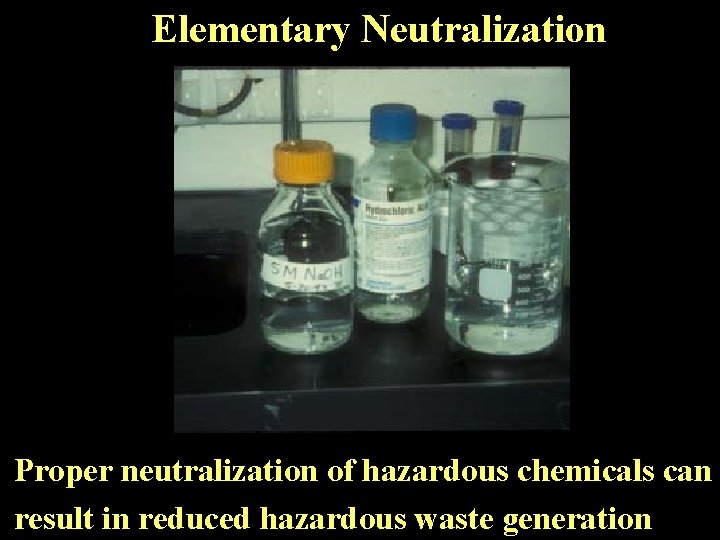 Elementary Neutralization Proper neutralization of hazardous chemicals can result in reduced hazardous waste generation