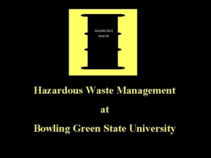 HAZARDOUS WASTE Hazardous Waste Management at Bowling Green State University 